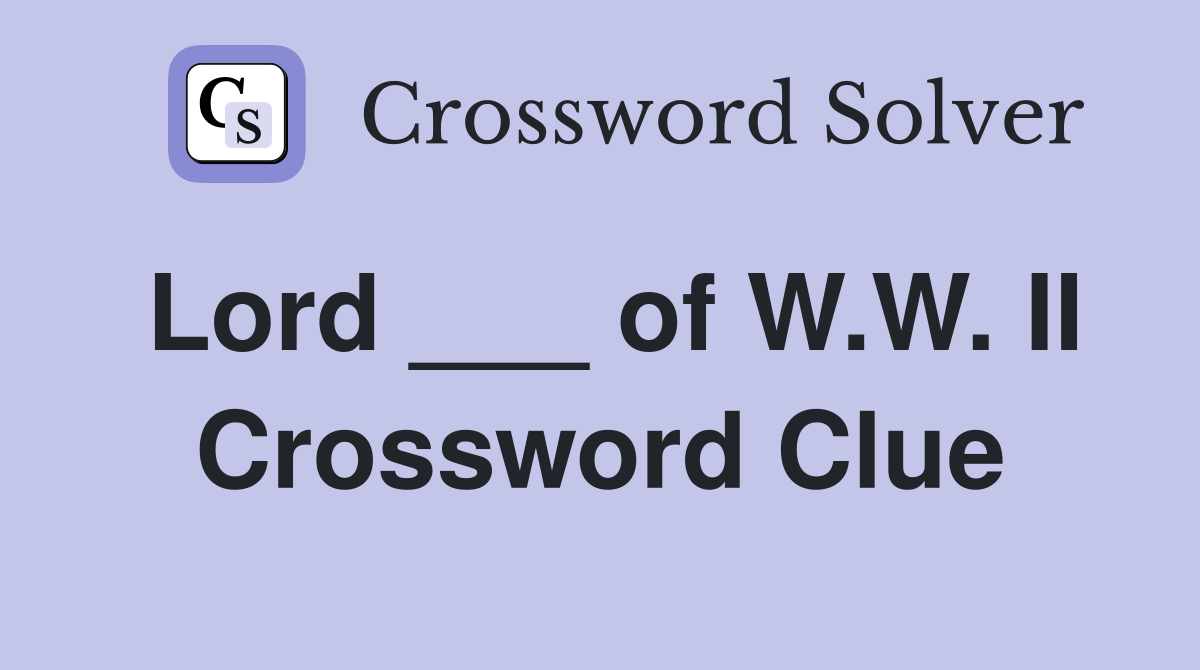 Lord ___ of W.W. II Crossword Clue