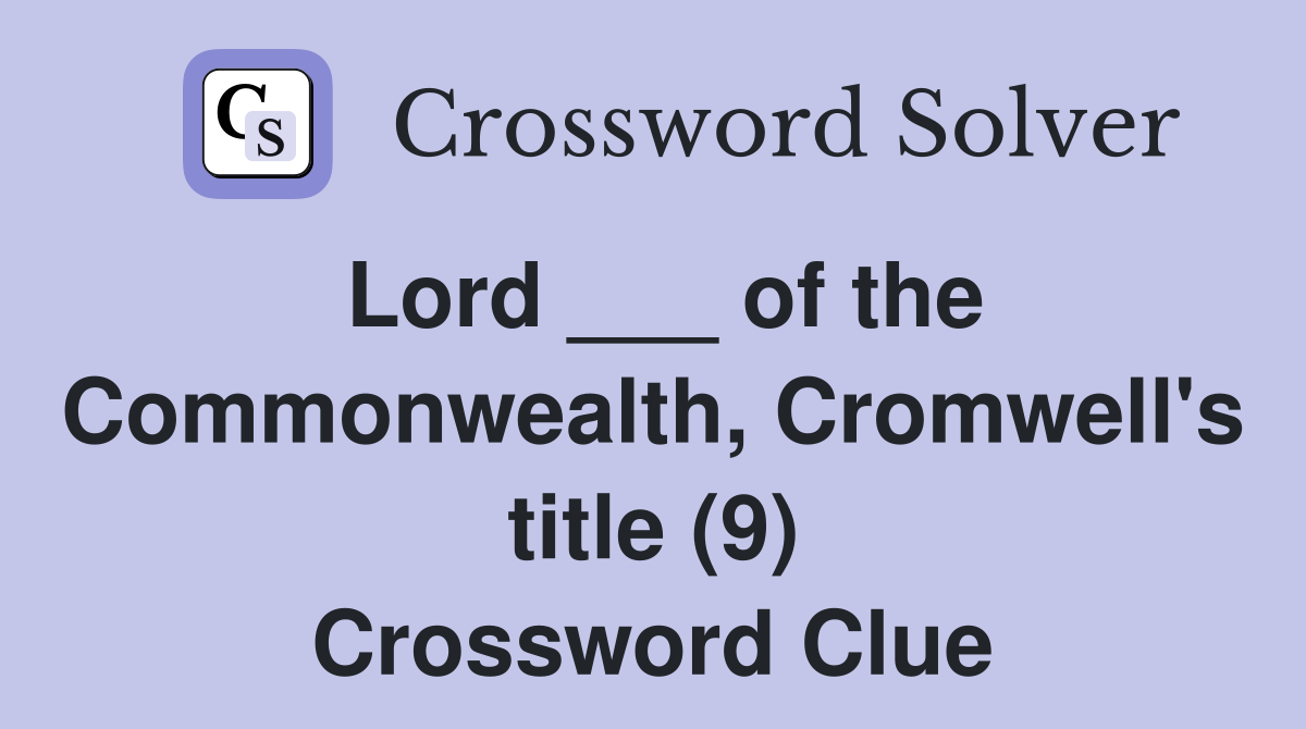 Lord ___ of the Commonwealth, Cromwell's title (9) Crossword Clue