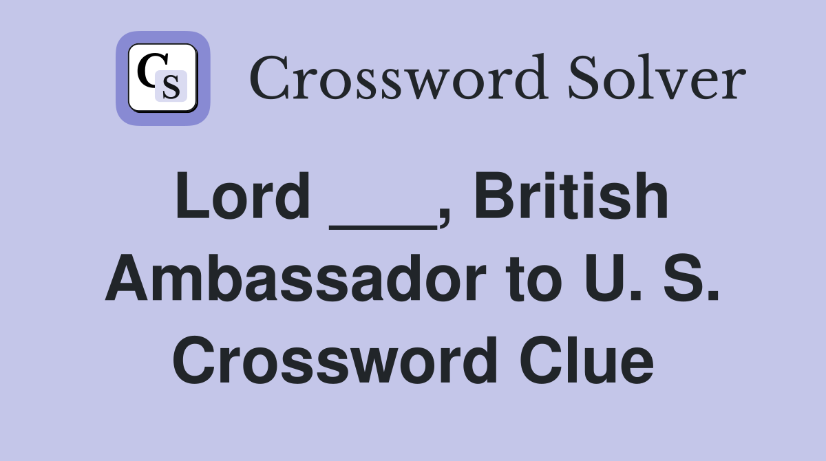 Lord ___, British Ambassador to U. S. Crossword Clue