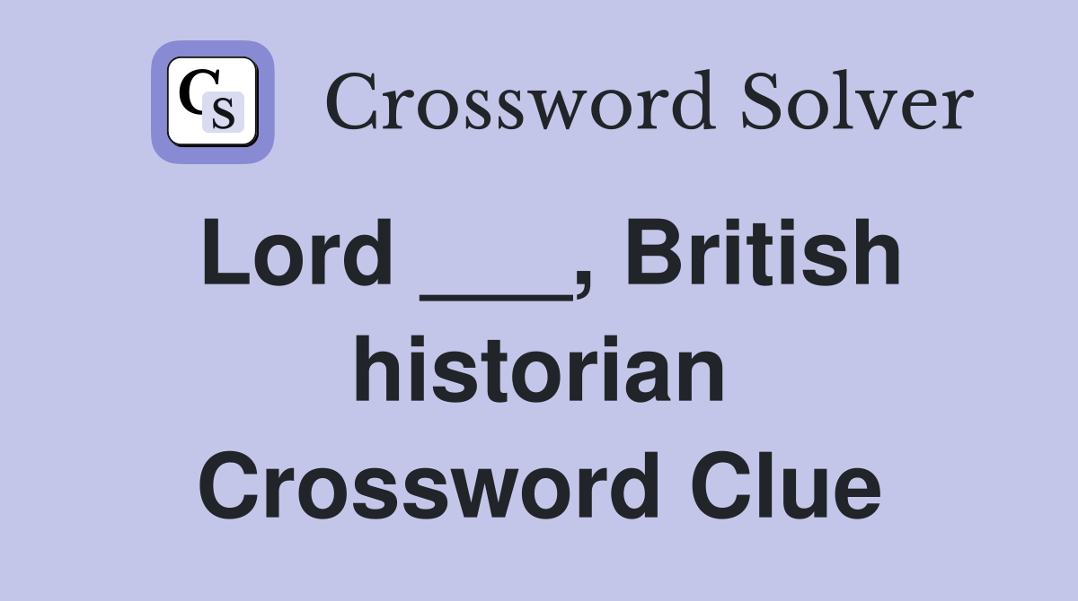 Lord ___, British historian Crossword Clue