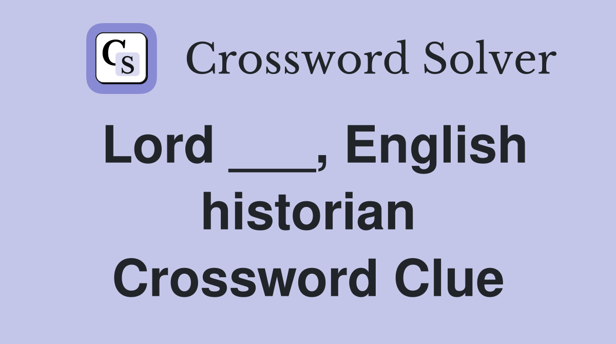 Lord ___, English historian Crossword Clue