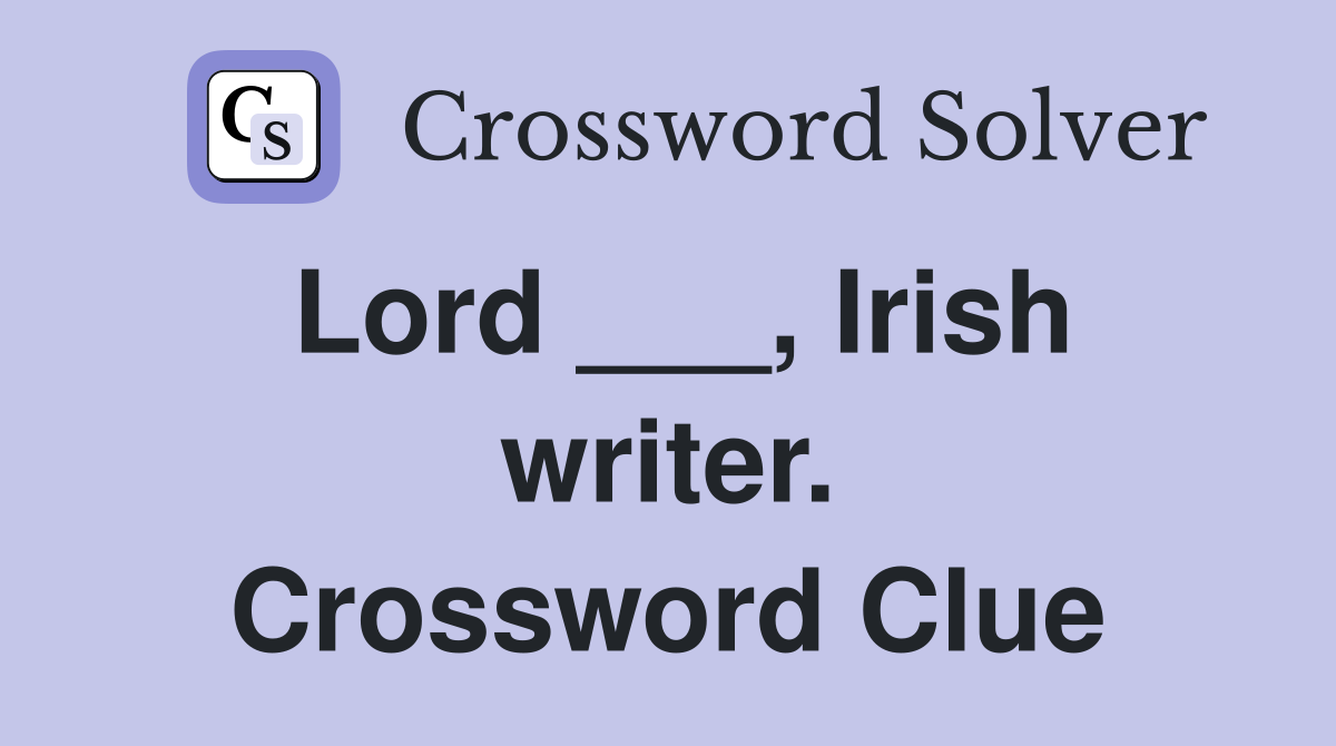 Lord ___, Irish writer. Crossword Clue