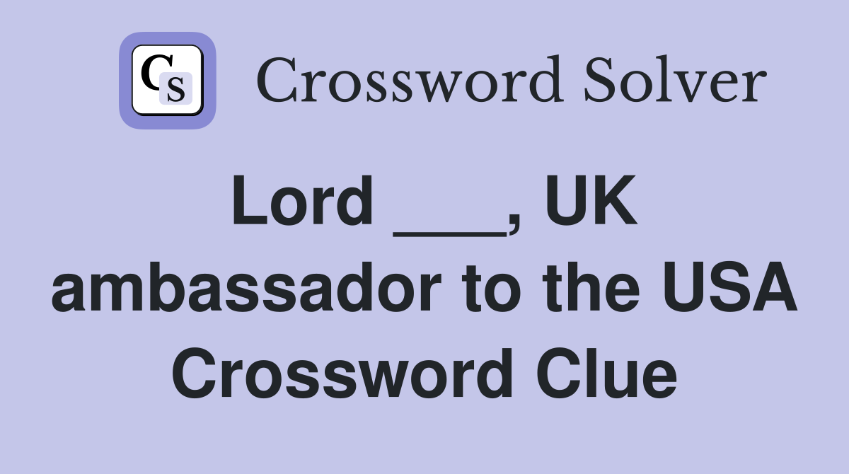 Lord ___, UK ambassador to the USA Crossword Clue