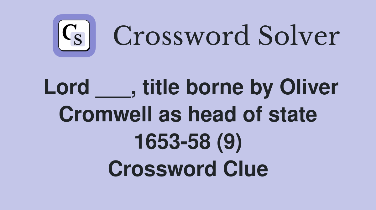 Lord ___, title borne by Oliver Cromwell as head of state 1653-58 (9) Crossword Clue