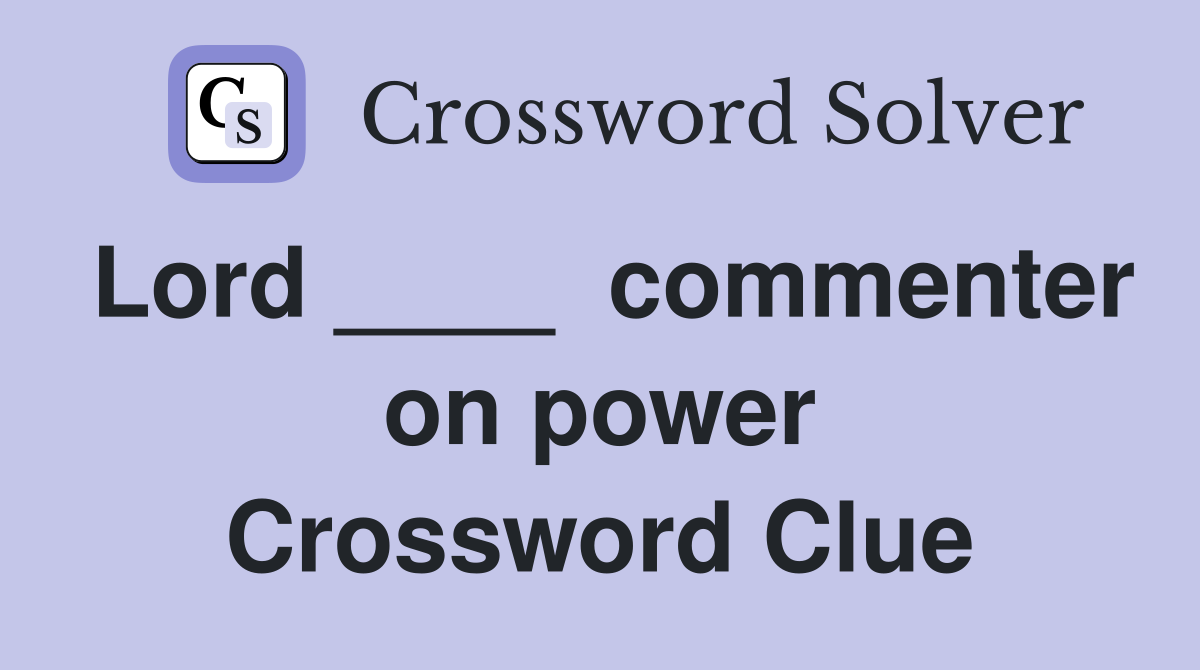 Lord ____  commenter on power Crossword Clue