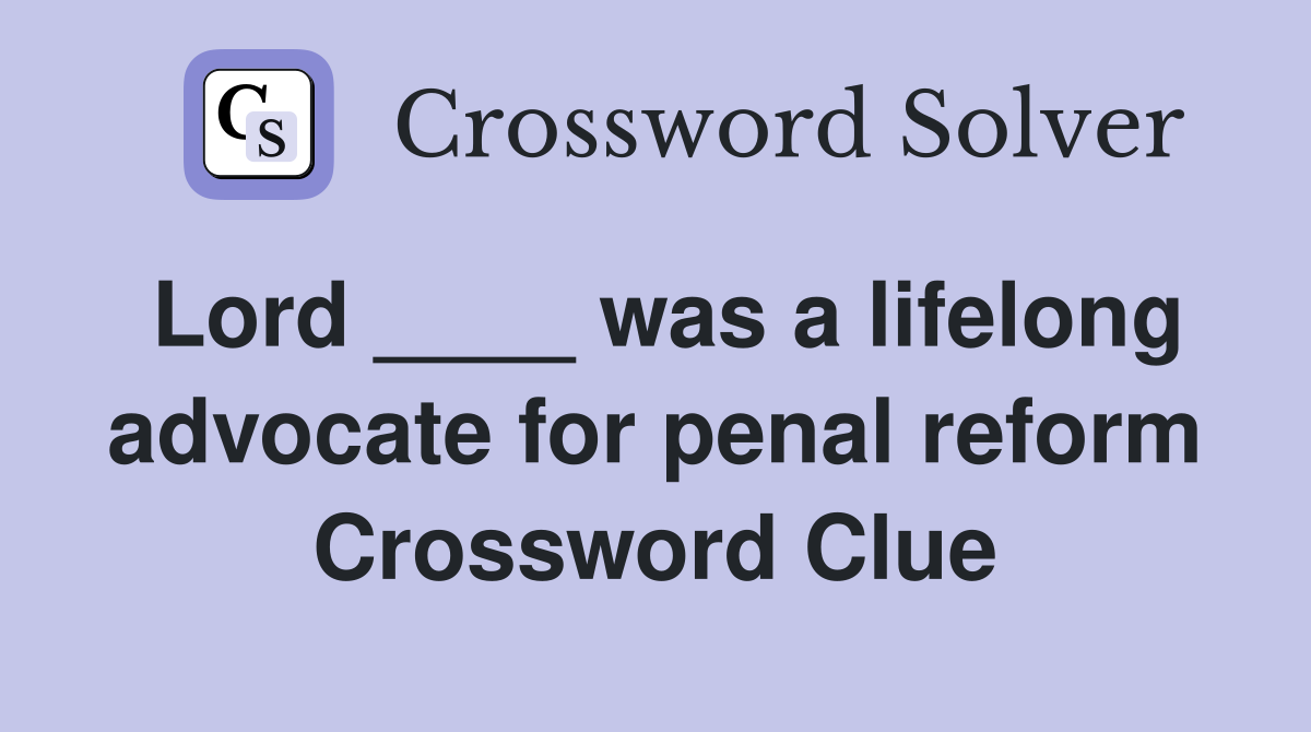 Lord ____ was a lifelong advocate for penal reform Crossword Clue