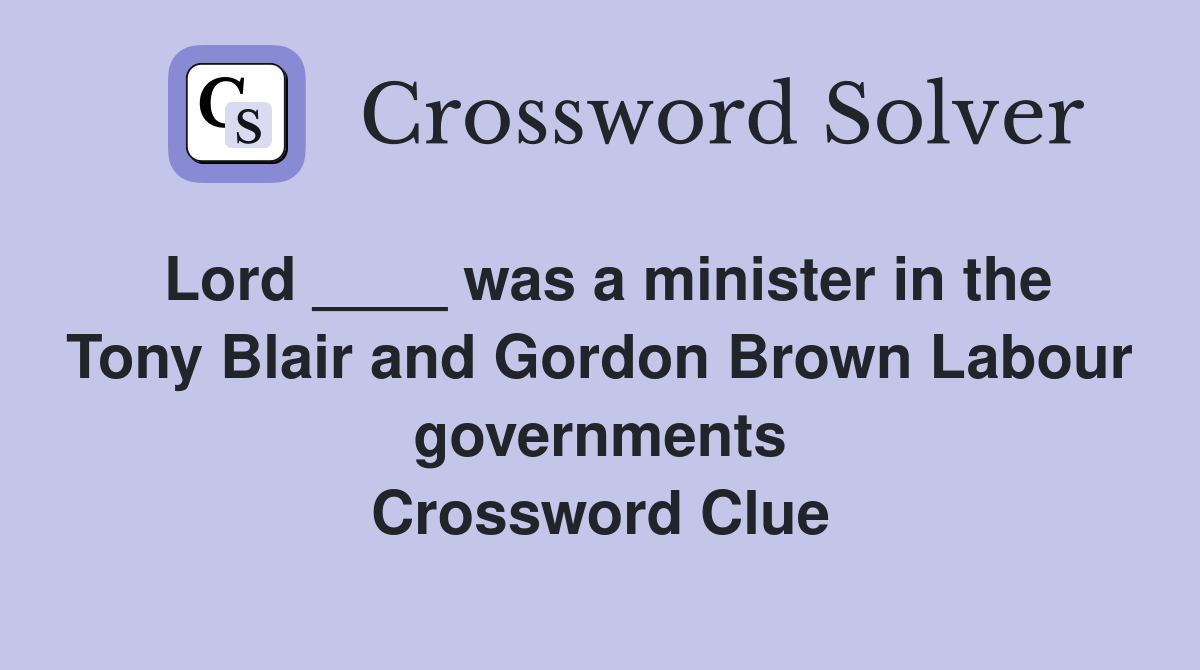 Lord ____ was a minister in the Tony Blair and Gordon Brown Labour governments Crossword Clue