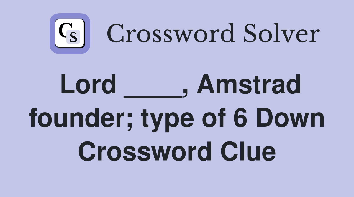 Lord ____, Amstrad founder; type of 6 Down Crossword Clue