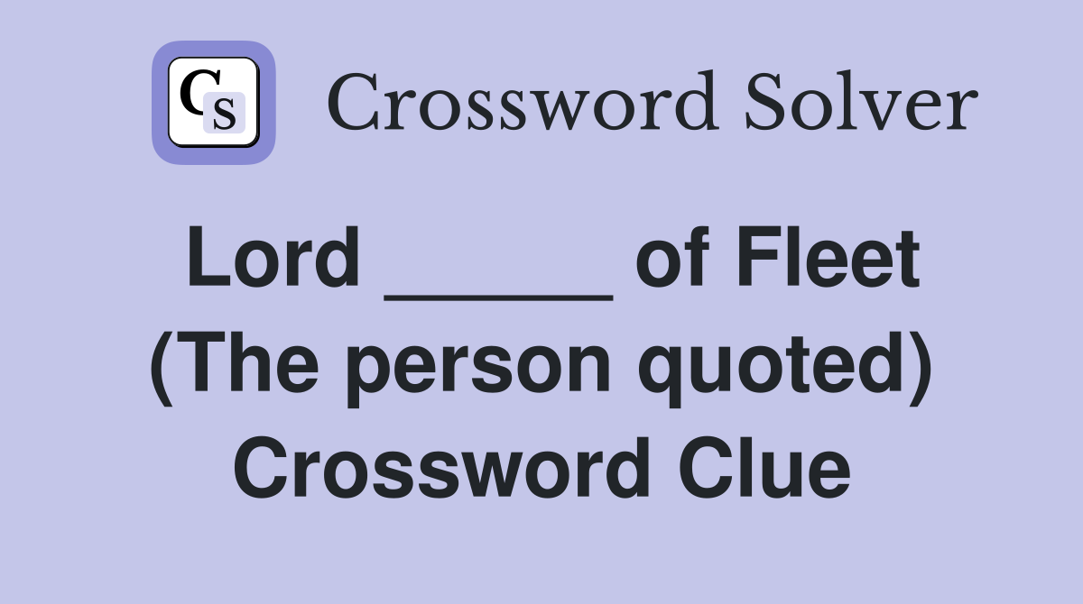 Lord _____ of Fleet (The person quoted) Crossword Clue