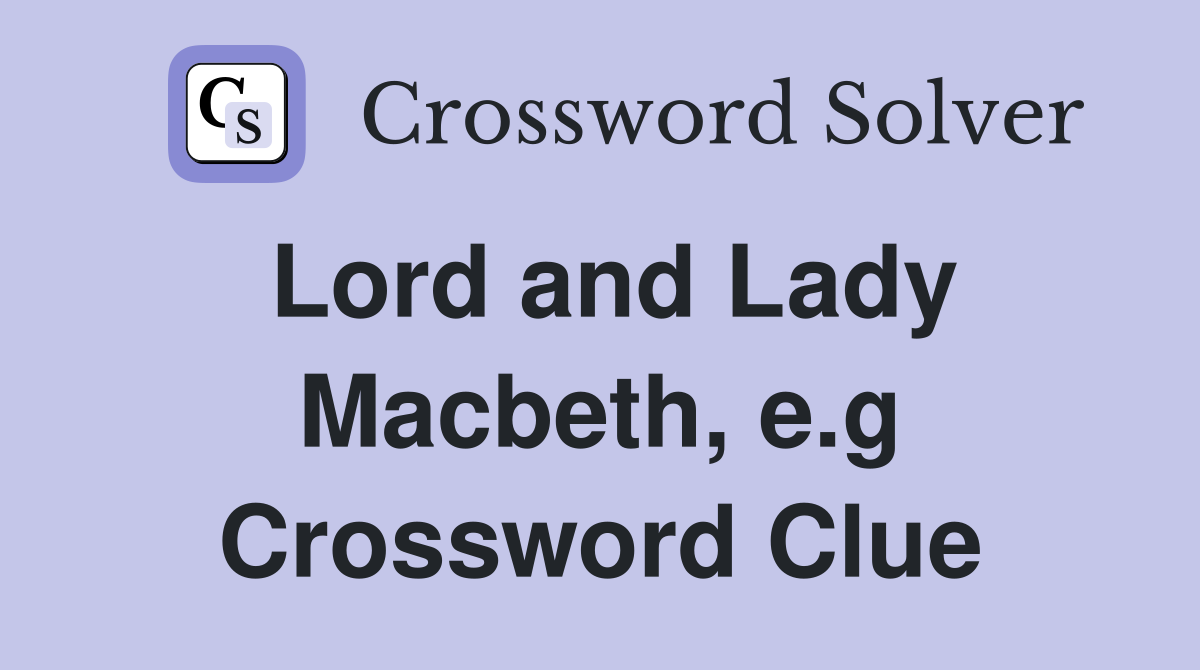 Lord and Lady Macbeth, e.g Crossword Clue