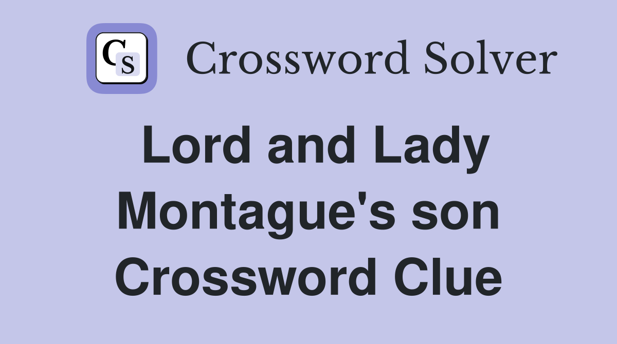 Lord and Lady Montague's son Crossword Clue