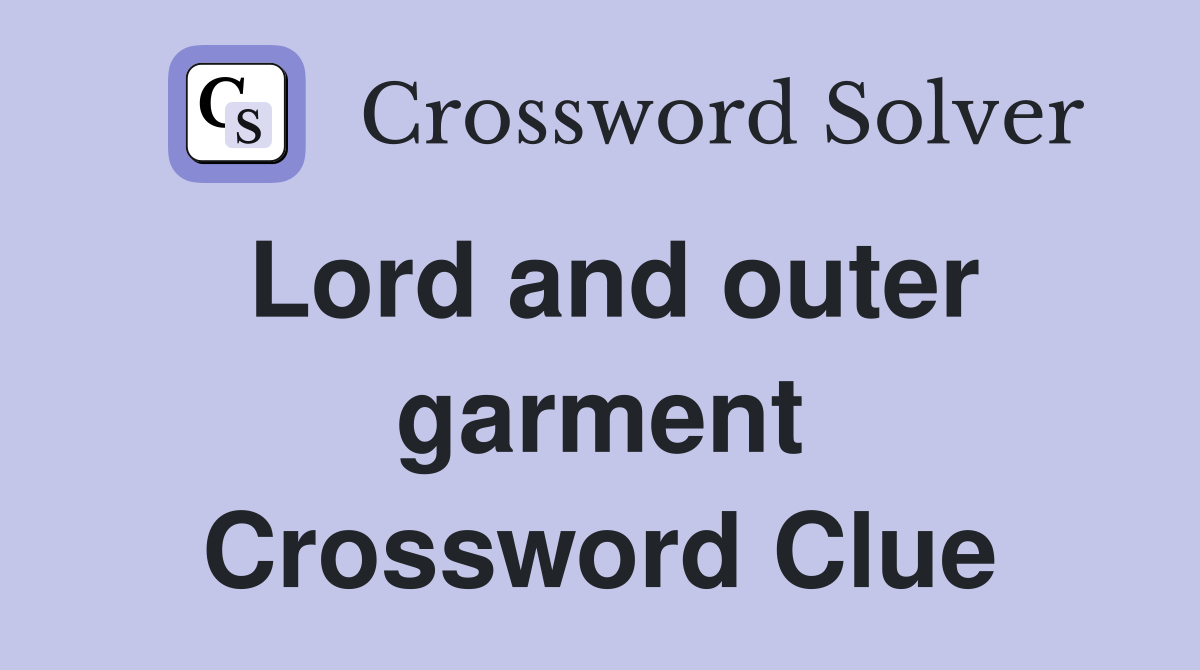 Lord and outer garment Crossword Clue