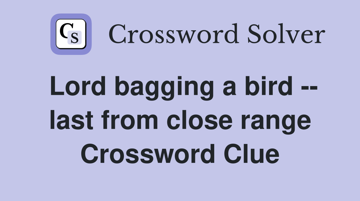 Lord bagging a bird -- last from close range Crossword Clue