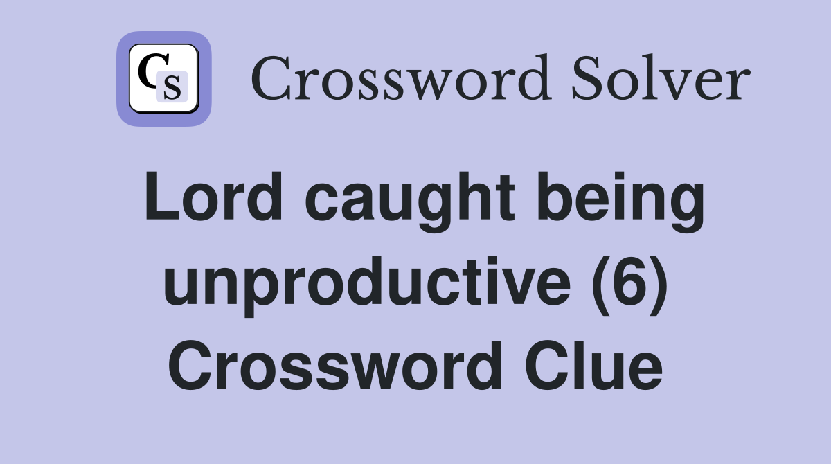 Lord caught being unproductive (6) Crossword Clue