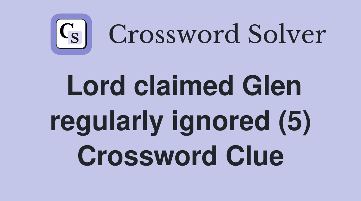 Lord claimed Glen regularly ignored (5) Crossword Clue