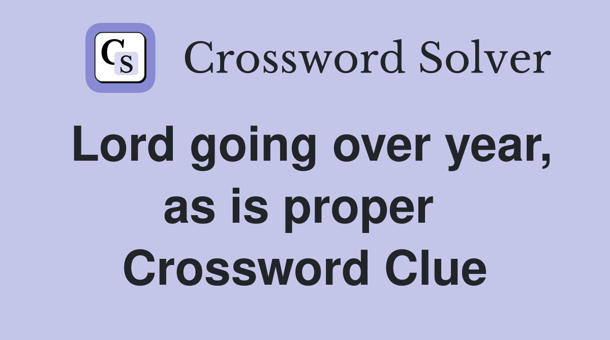 Lord going over year, as is proper  Crossword Clue