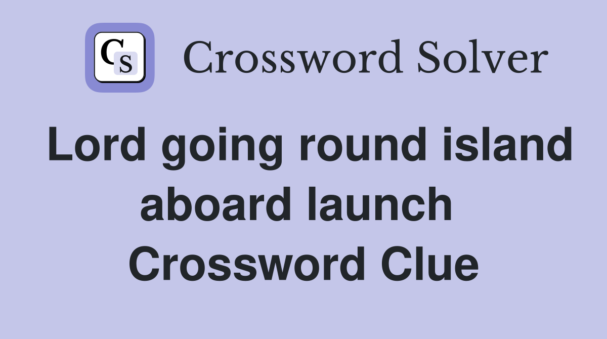 Lord going round island aboard launch  Crossword Clue