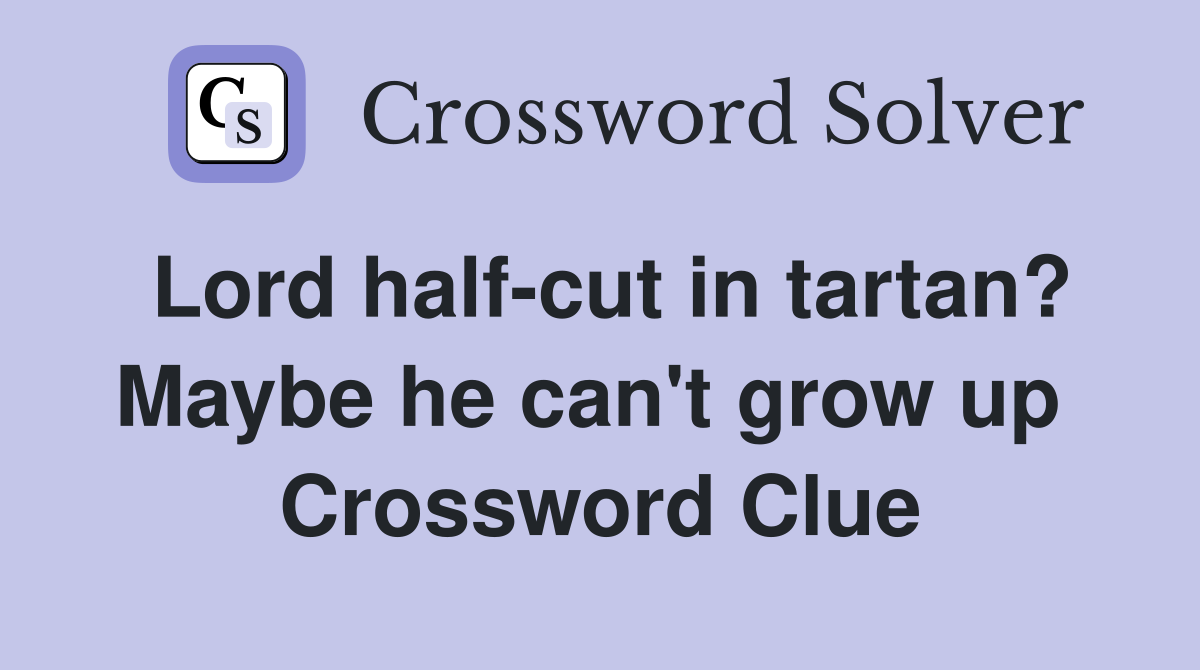 Lord half-cut in tartan? Maybe he can't grow up  Crossword Clue