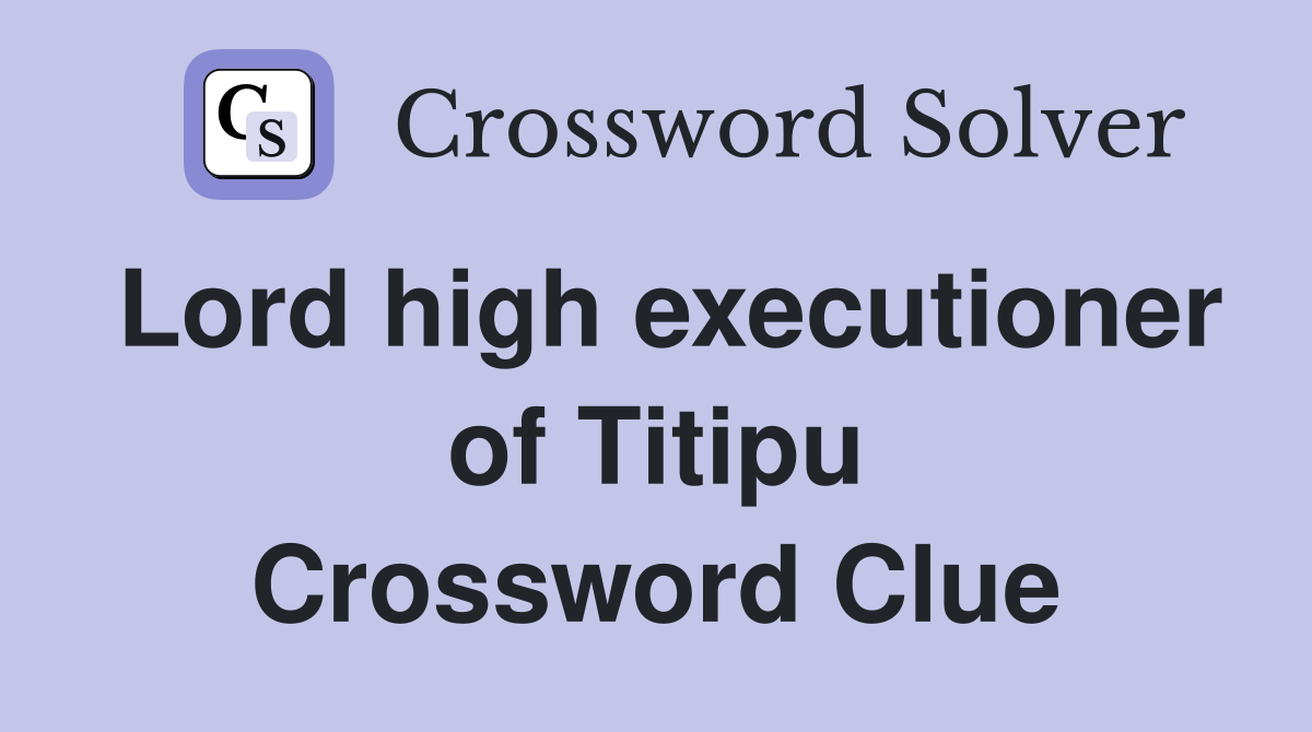 Lord high executioner of Titipu Crossword Clue