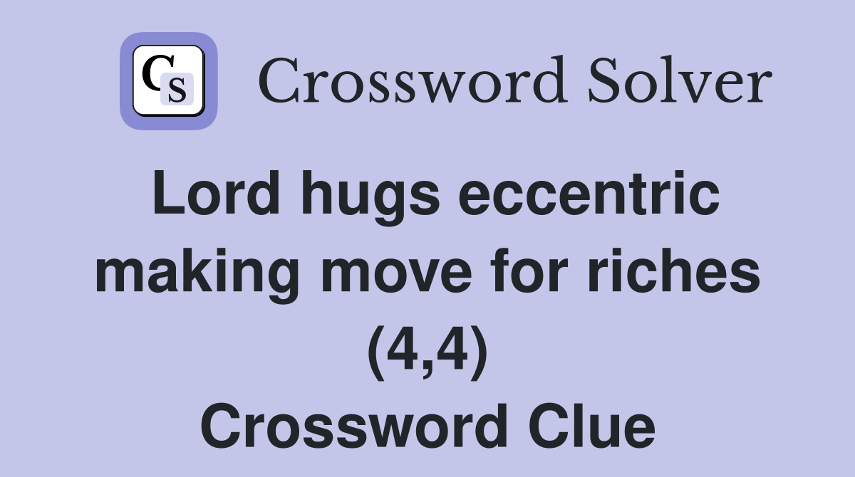 Lord hugs eccentric making move for riches (4,4) Crossword Clue