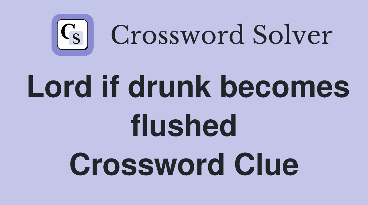 Lord if drunk becomes flushed Crossword Clue