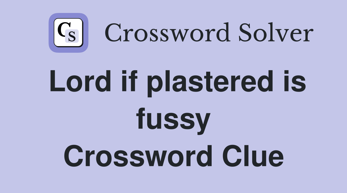 Lord if plastered is fussy Crossword Clue