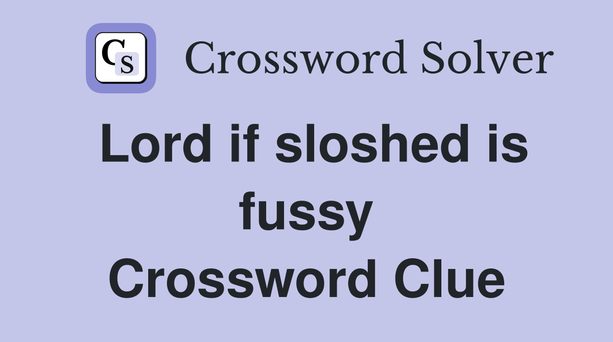 Lord if sloshed is fussy Crossword Clue