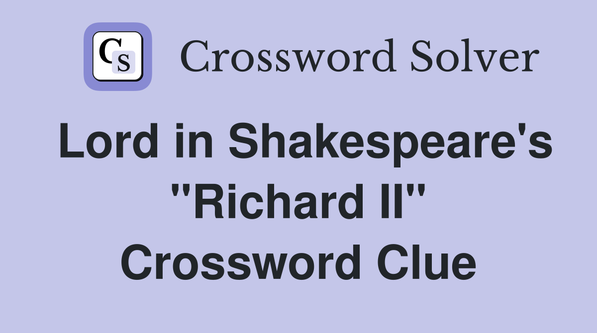 Lord in Shakespeare's "Richard II" Crossword Clue
