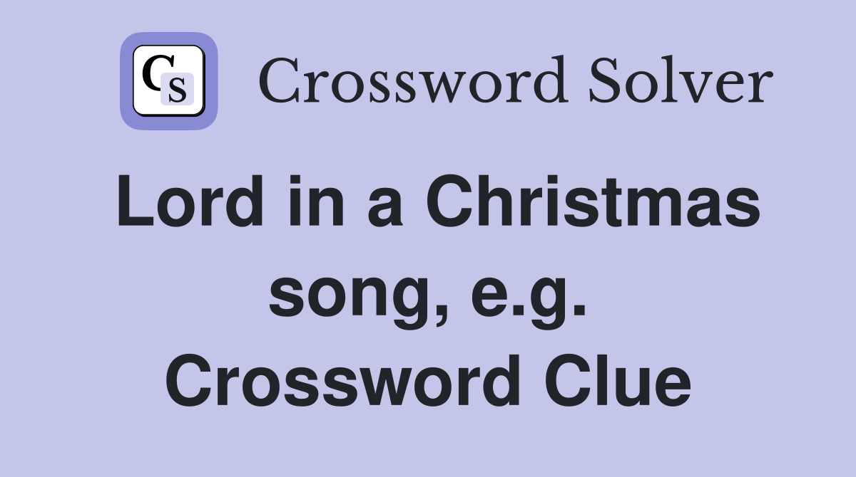 Lord in a Christmas song, e.g. Crossword Clue