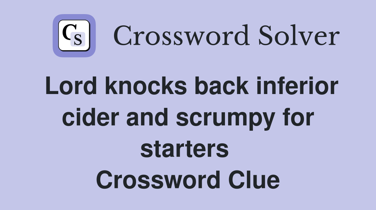 Lord knocks back inferior cider and scrumpy for starters  Crossword Clue