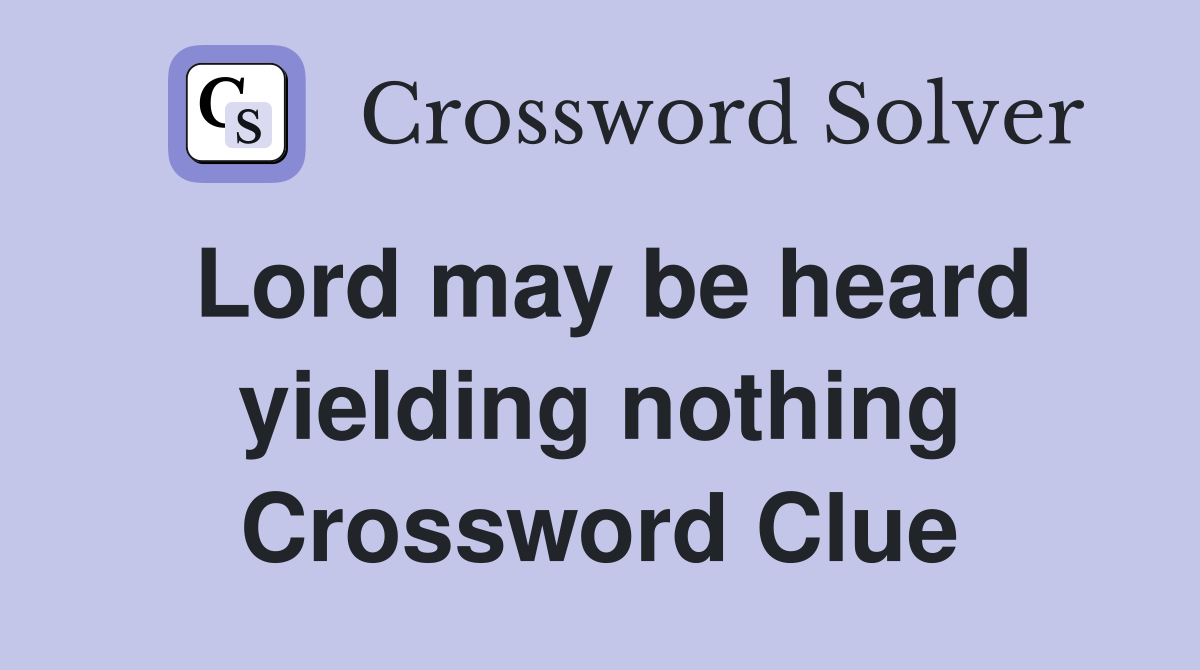 Lord may be heard yielding nothing Crossword Clue