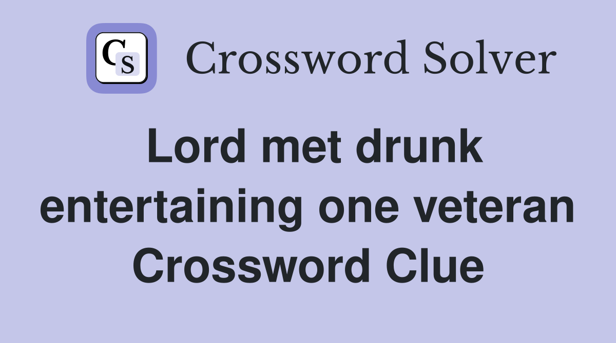 Lord met drunk entertaining one veteran Crossword Clue