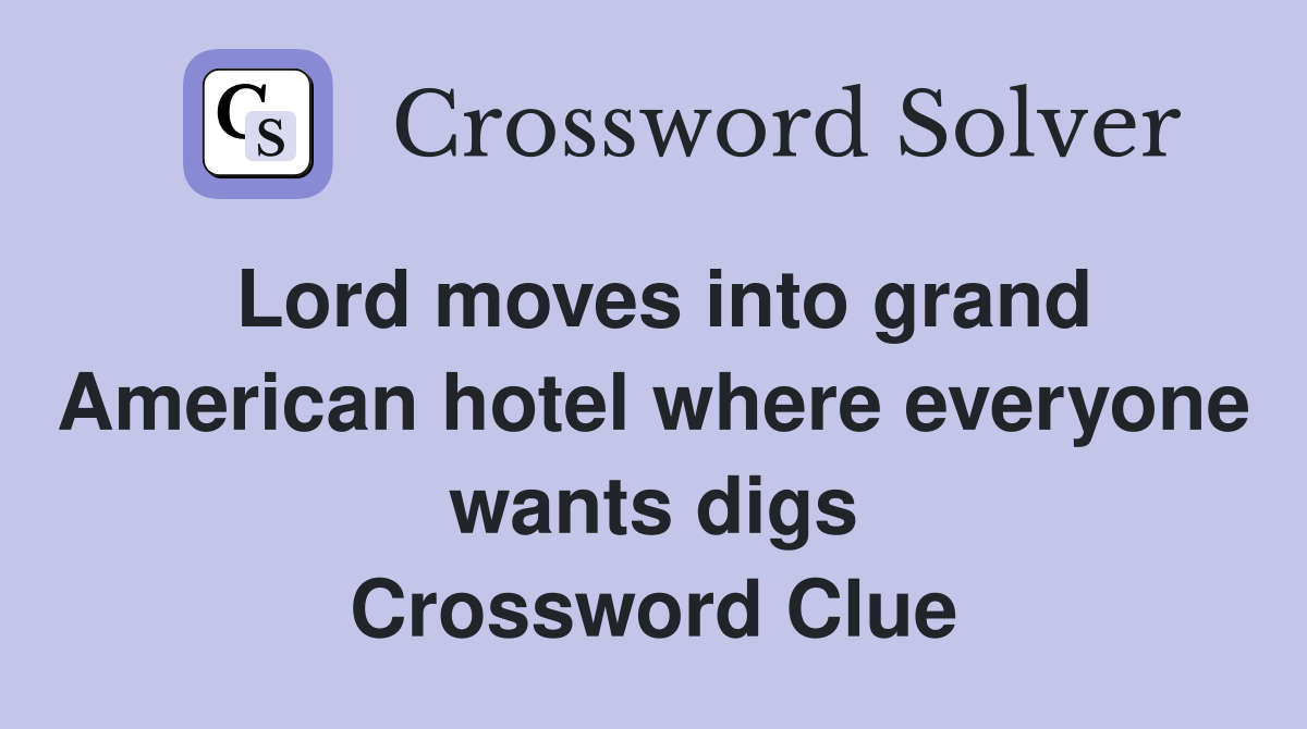 Lord moves into grand American hotel where everyone wants digs Crossword Clue