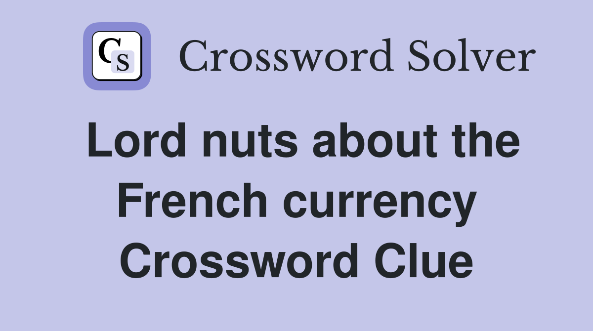 Lord nuts about the French currency Crossword Clue