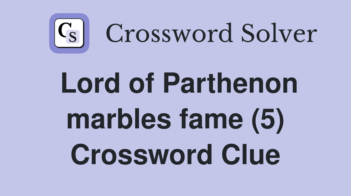 Lord of Parthenon marbles fame (5) Crossword Clue