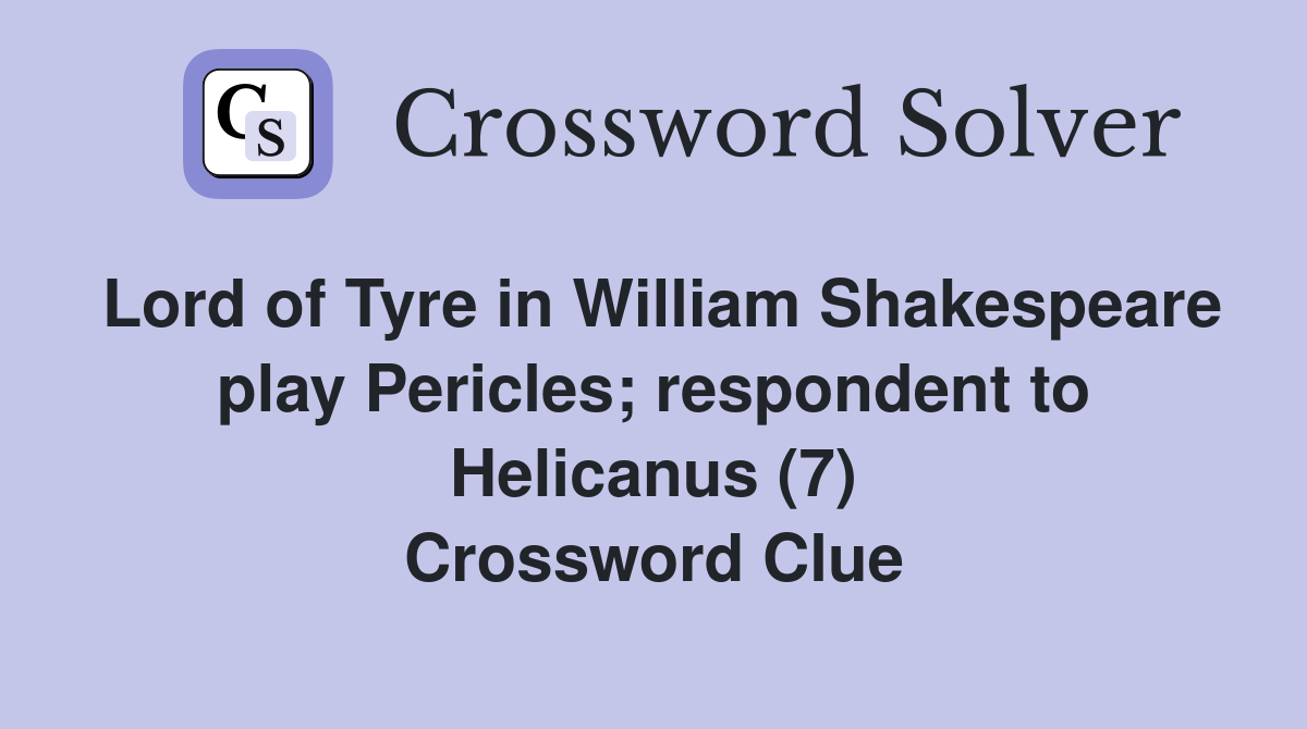 Lord of Tyre in William Shakespeare play Pericles; respondent to Helicanus (7) Crossword Clue