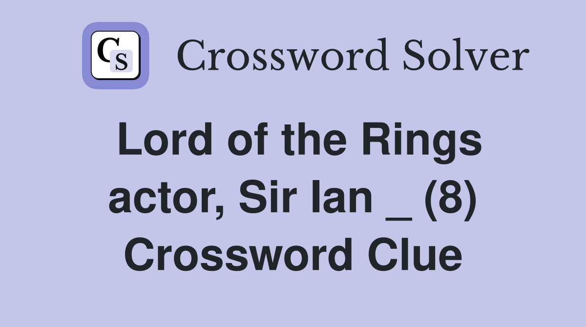 Lord of the Rings actor, Sir Ian _ (8) Crossword Clue