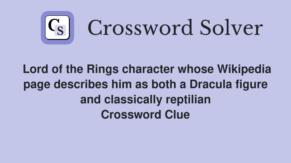 Lord of the Rings character whose Wikipedia page describes him as both a Dracula figure and classically reptilian Crossword Clue