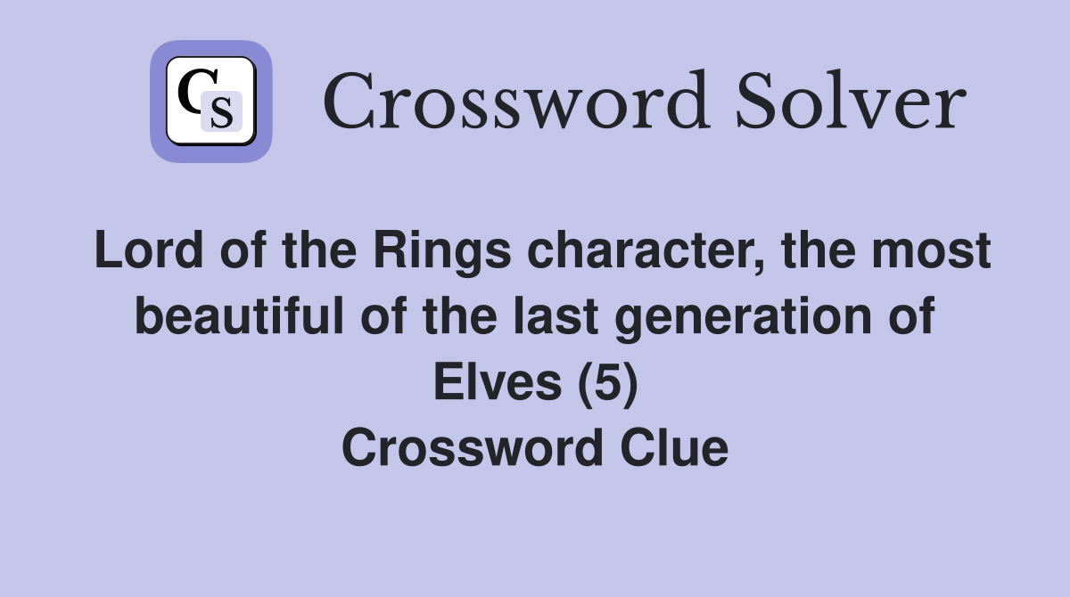 Lord of the Rings character, the most beautiful of the last generation of Elves (5) Crossword Clue