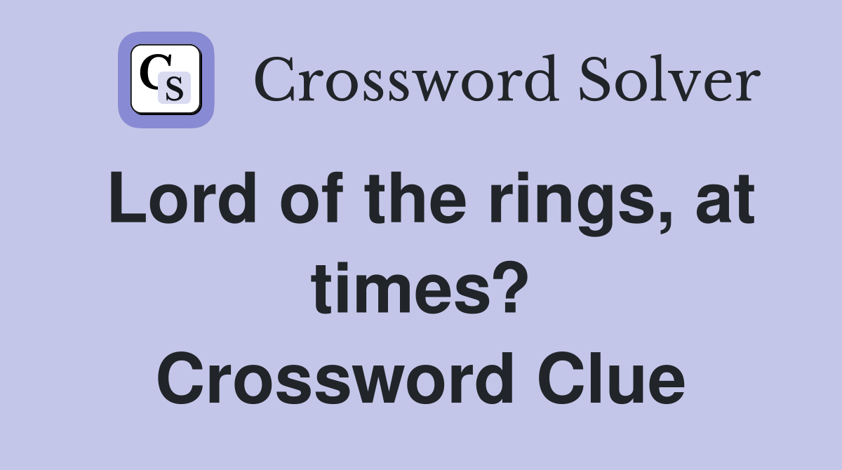 Lord of the rings, at times? Crossword Clue