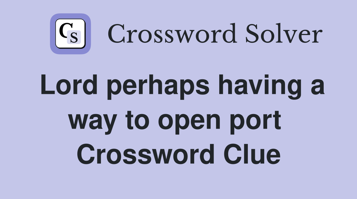 Lord perhaps having a way to open port  Crossword Clue