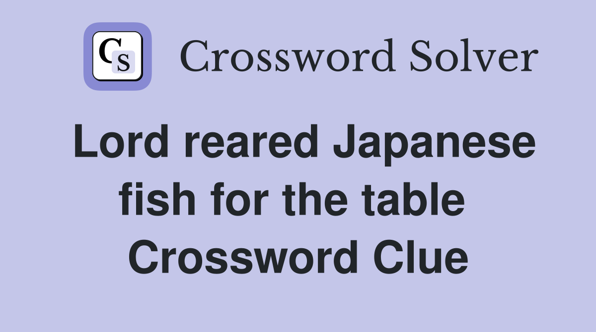 Lord reared Japanese fish for the table  Crossword Clue