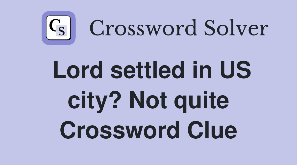 Lord settled in US city? Not quite Crossword Clue