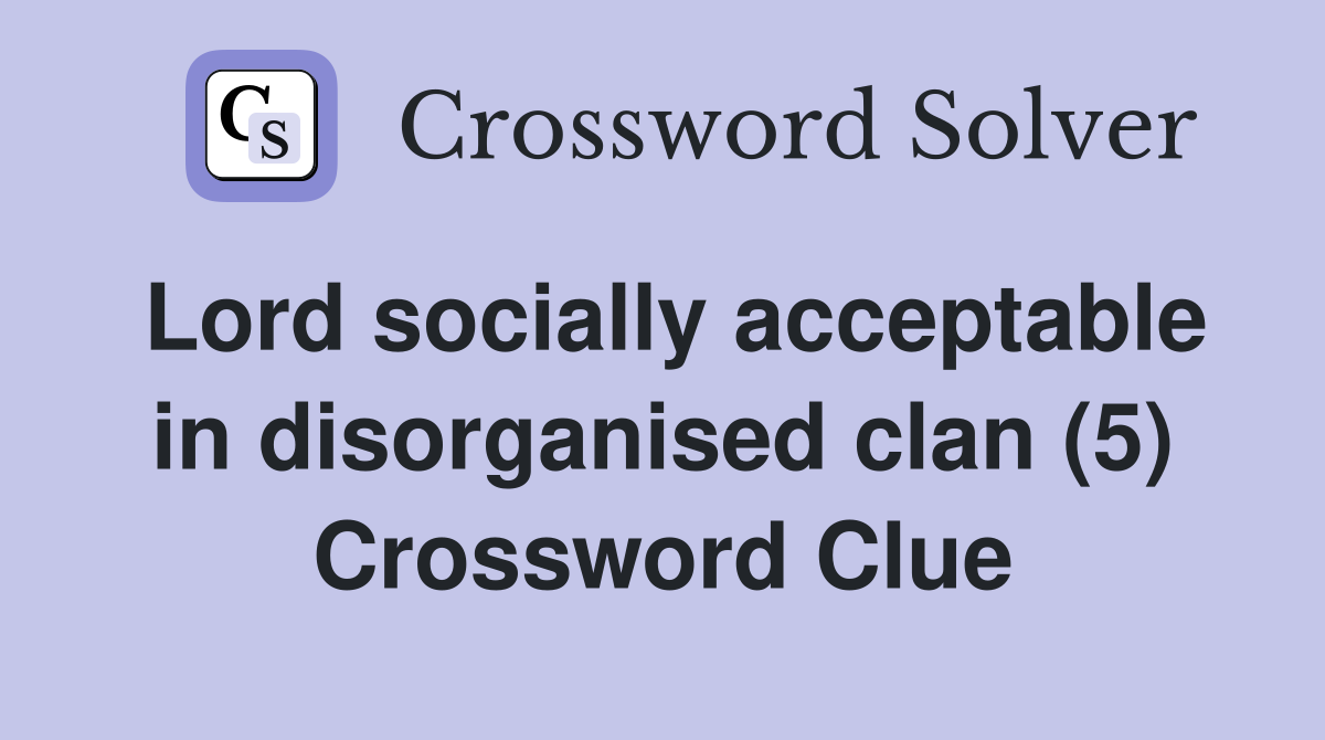 Lord socially acceptable in disorganised clan (5) Crossword Clue