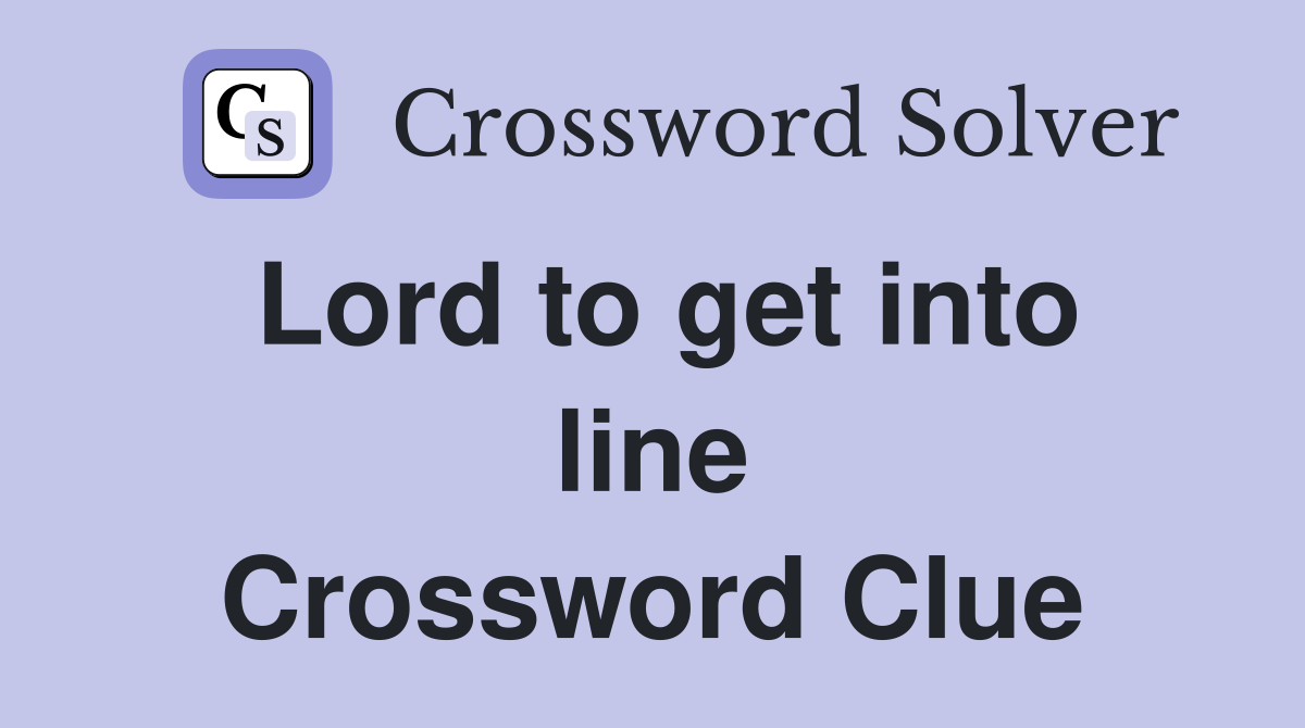 Lord to get into line Crossword Clue