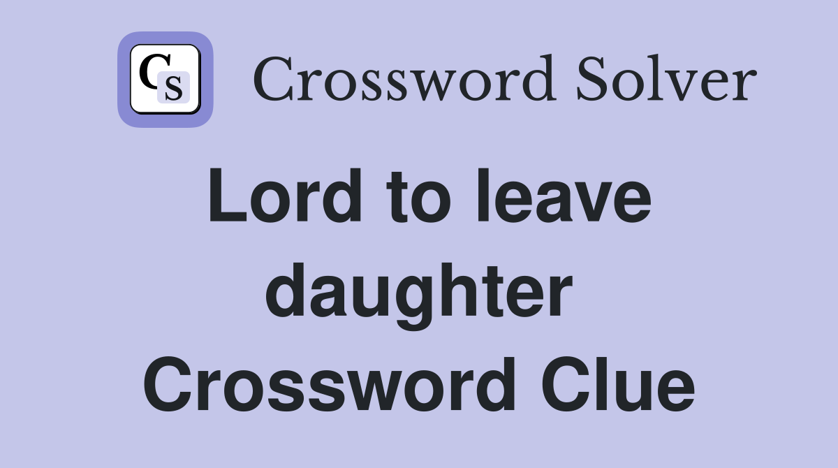 Lord to leave daughter Crossword Clue