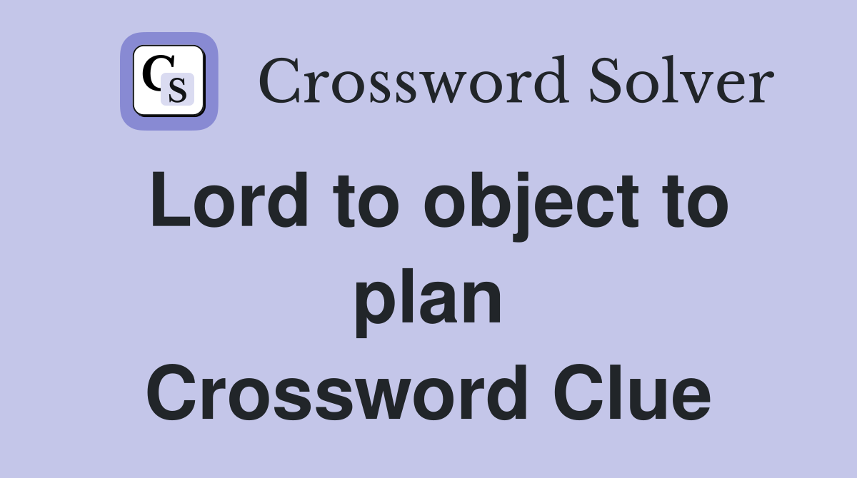 Lord to object to plan Crossword Clue