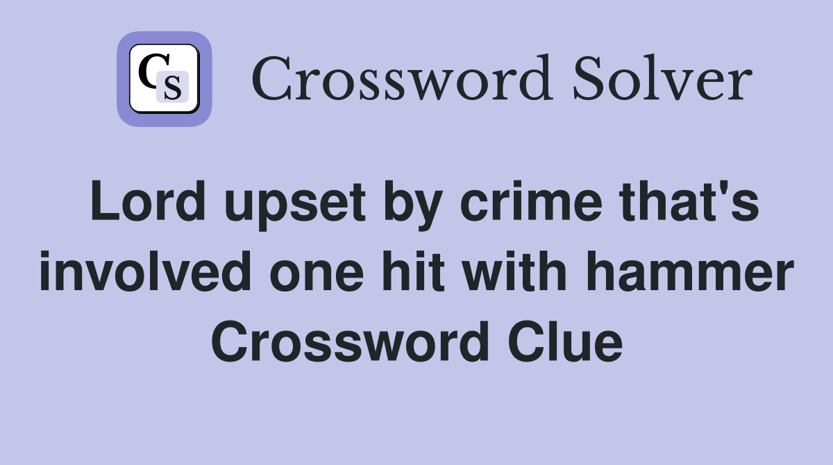 Lord upset by crime that's involved one hit with hammer Crossword Clue