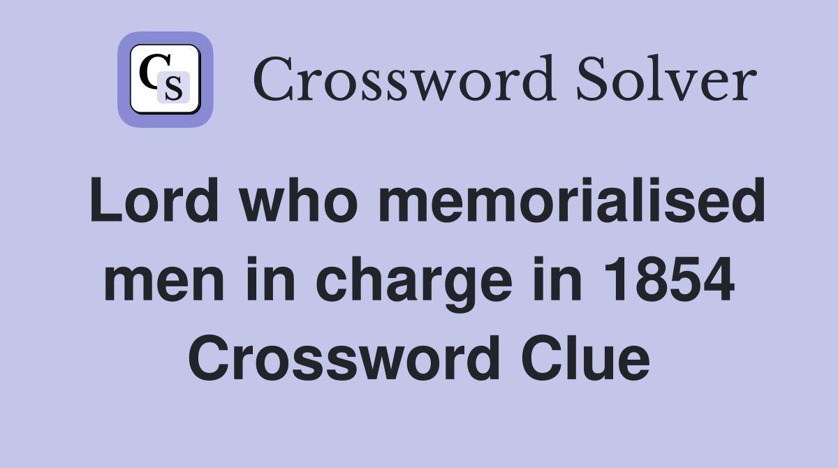 Lord who memorialised men in charge in 1854 Crossword Clue