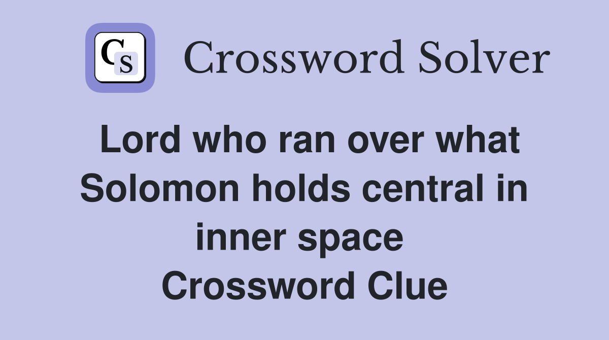 Lord who ran over what Solomon holds central in inner space  Crossword Clue